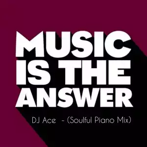 DJ Ace - Music Is The Answer (Soulful Piano Mix)